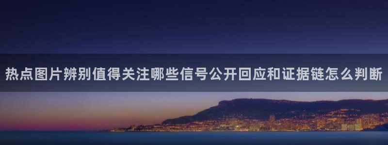 51吃瓜官网：热点图片辨别值得关注哪些信号公开回应和证据链怎么判断