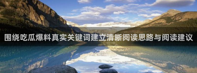 吃瓜网地址:围绕吃瓜爆料真实关键词建立清晰阅读思路与阅读建议